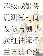 超级战姬传说测试时间及参与测试获红袖添香兰方法介绍