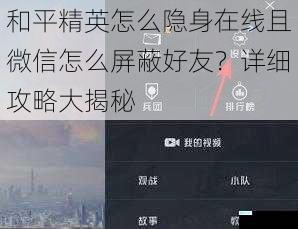 和平精英怎么隐身在线且微信怎么屏蔽好友？详细攻略大揭秘