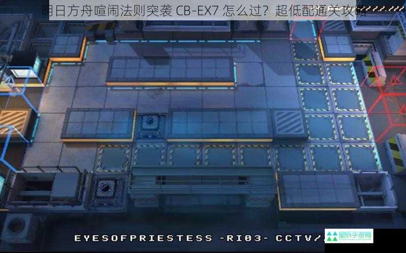 明日方舟喧闹法则突袭 CB-EX7 怎么过？超低配通关攻略