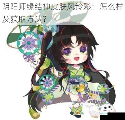 阴阳师缘结神皮肤风铃彩：怎么样及获取方法？