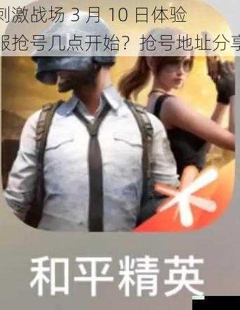 刺激战场 3 月 10 日体验服抢号几点开始？抢号地址分享