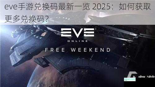 eve手游兑换码最新一览 2025：如何获取更多兑换码？