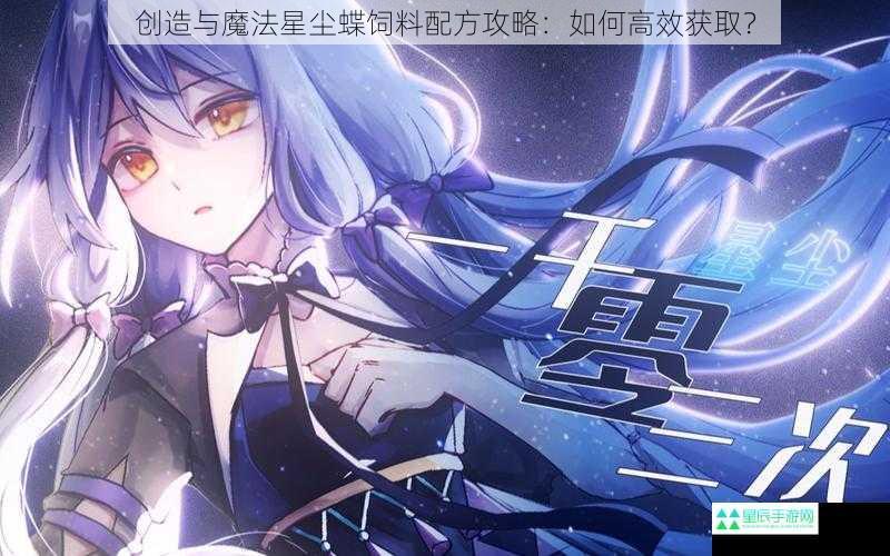 创造与魔法星尘蝶饲料配方攻略：如何高效获取？