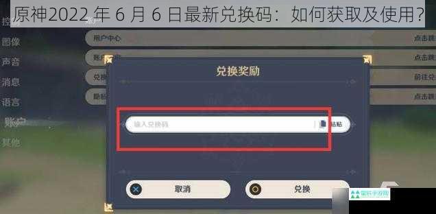 原神2022 年 6 月 6 日最新兑换码：如何获取及使用？
