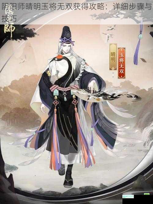 阴阳师晴明玉将无双获得攻略：详细步骤与技巧