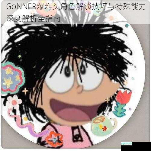 GoNNER爆炸头角色解锁技巧与特殊能力深度解析全指南